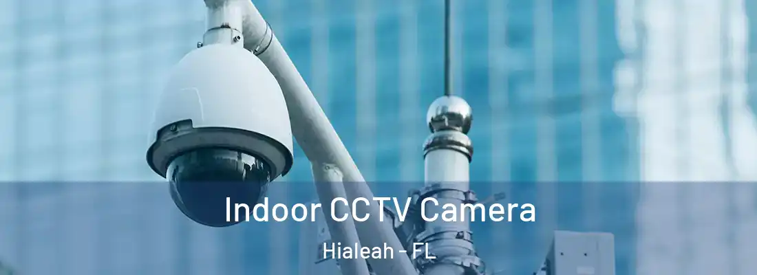  Indoor CCTV Camera Hialeah - FL